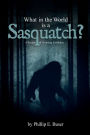 What in the World is a Sasquatch?