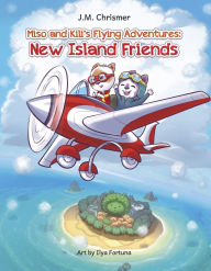 Title: Miso and Kili's Flying Adventures: New Island Friends, Author: J.M. Chrismer