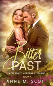 Title: Bitter Past: Military Veteran Second Chance Romantic Suspense in a Small Montana Town, Author: Anne M. Scott
