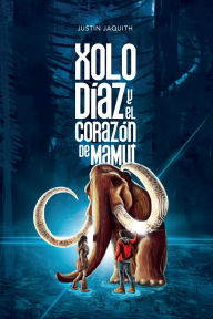 Title: Xolo Dï¿½az y el Corazï¿½n de Mamut, Author: Justin Jaquith