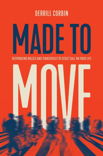 Made to Move: Responding Boldly and Tenaciously Jesus' Call on Your Life
