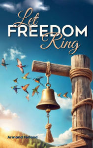 Title: LET FREEDOM RING, Author: Armand Ferland Sr.