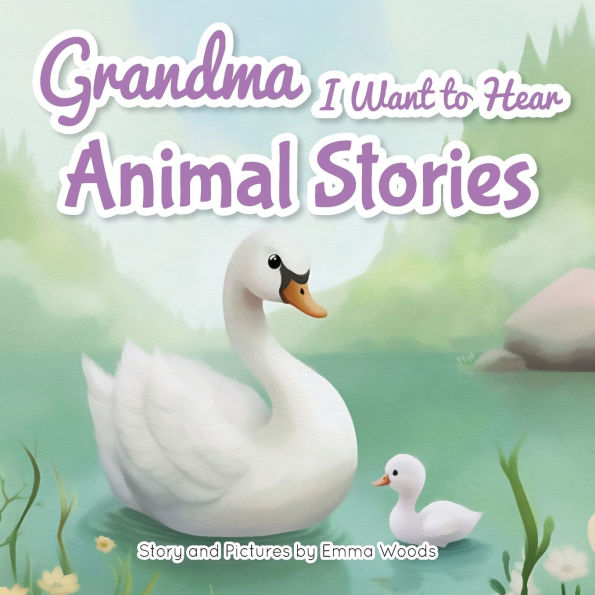 Grandma, I Want to Hear Animal Stories: A Grandmother's Bedtime Lessons on Love, Gratitude, and Being Yourself-With Pandas, Puppies, Whales, More!