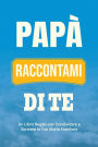 Papï¿½, Raccontami di Te: Un Libro Regalo per Condividere e Scrivere la Tua Storia Familiare