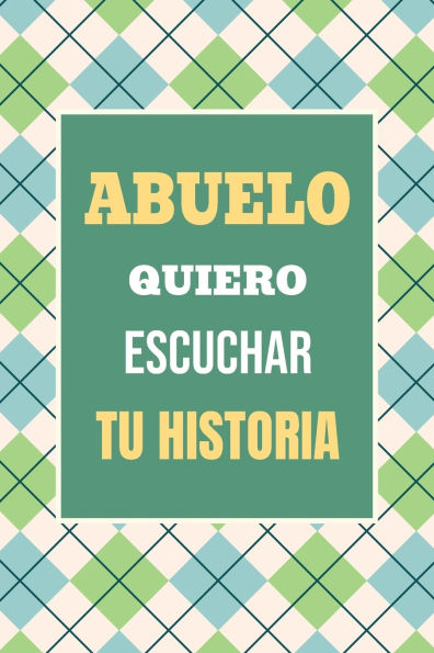 Abuelo, Quiero Escuchar tu Historia: Hï¿½blame de tu vida: Historia familiar, recuerdos y vivencias escritas por un abuelo