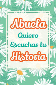 Title: Abuela, Quiero Escuchar tu Historia: Hï¿½blame de tu vida: Historia familiar, recuerdos y vivencias escritas por una abuela, Author: Casey Parker