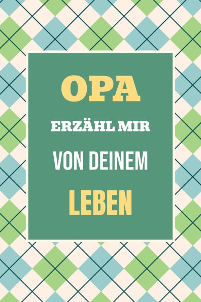 Opa, erzï¿½hl mir von deinem Leben: Teile deine Geschichte - Ein einzigartiges Geschenk fï¿½r wertvolle Familienmomente