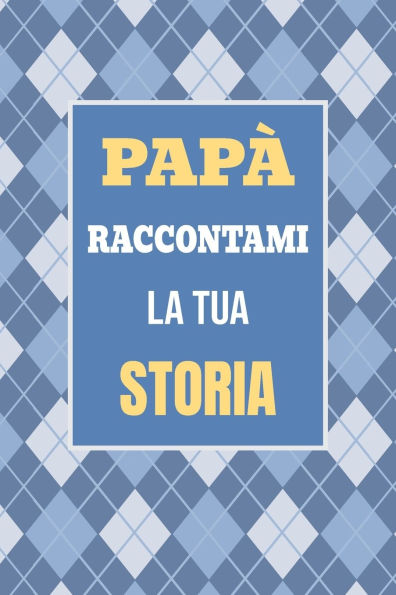 Pap�, raccontami la tua storia: Il regalo perfetto per scoprire e condividere i momenti pi� importanti della tua vita
