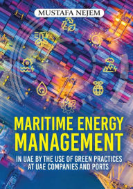 Title: Maritime Energy Management in UAE by the Use of Green Practices at UAE Companies and Ports, Author: Mustafa Nejem