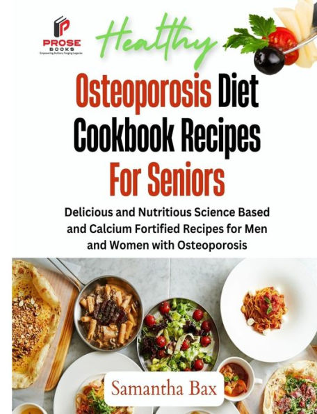 Osteoporosis Diet Cookbook Recipes For Seniors: Delicious and Nutritious Science Based and Calcium Fortified Recipes for Men and Women with Osteoporosis