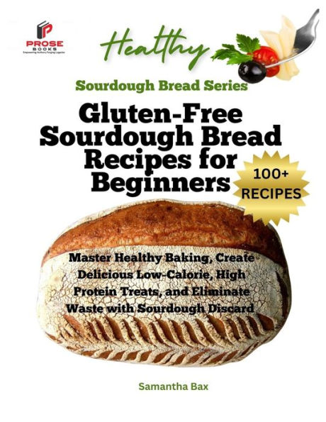 Gluten-Free Sourdough Bread Recipes for Beginners: Master Healthy Baking, Create Delicious Low-Calorie, High Protein Treats, and Eliminate Waste with Sourdough Discard