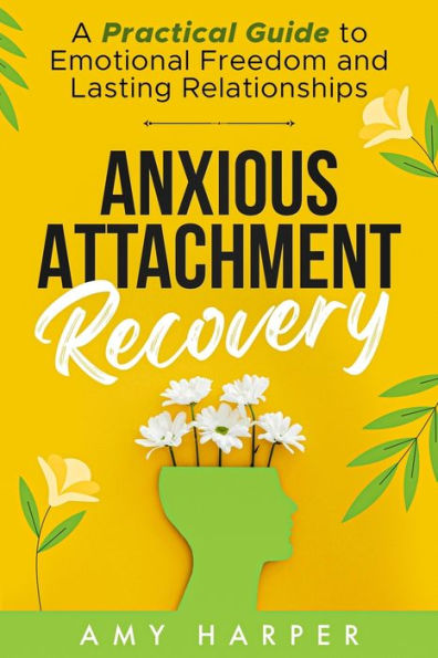 Anxious Attachment Recovery: A Practical Guide to Emotional Freedom and Lasting Relationships