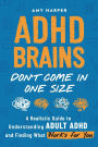ADHD Brains Don't Come In One Size: A Realistic Guide to Understanding Adult ADHD and Finding What Works for You
