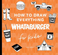 Title: Whataburger: How to Draw Books for Kids: Learn to Draw with 40+ Whataburger Food, Drink, and Fun Activities, Author: Alli Koch