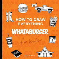 Title: How to Draw Everything Whataburger: Learn to Draw with 40+ Whataburger Food, Drink, and Fun Activities, Author: Alli Koch