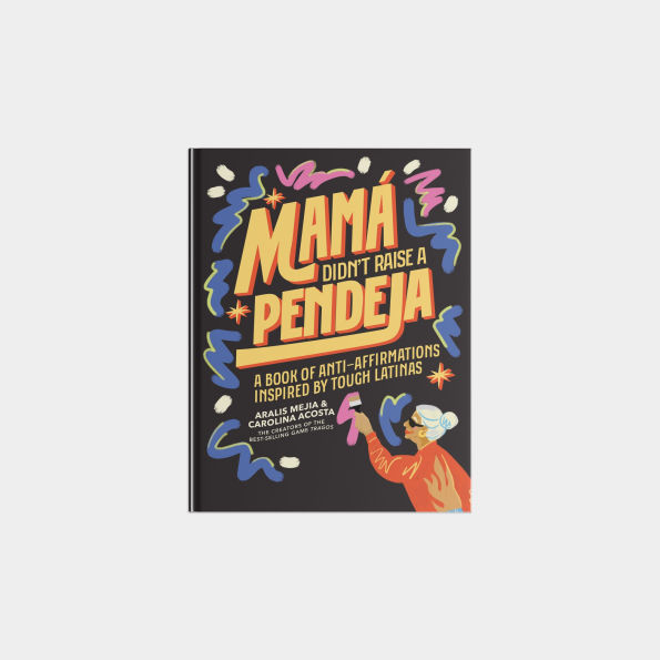 Mamá Didn't Raise a Pendeja: Anti-Affirmations Inspired by Tough-Love Abuelas