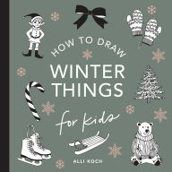 Title: Winter Things: How to Draw Books for Kids with Christmas Trees, Elves, Wreaths, Gifts, and Santa Claus, Author: Alli Koch