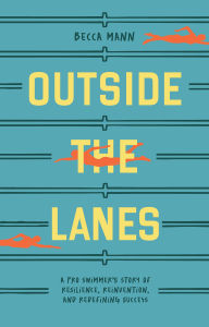 Electronic book download pdf Outside the Lanes: A Pro Swimmer's Story of Resilience, Reinvention, and Redefining Success by Becca Mann, Blue Star Press RTF