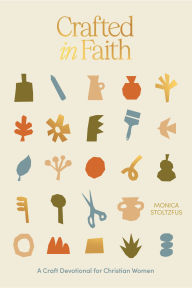 Title: Crafted in Faith: A Craft Devotional for Christian Women, Author: Monica Stoltzfus