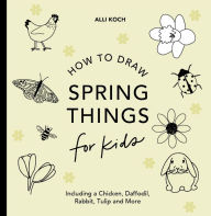 Title: Spring Things: How to Draw Books for Kids with Easter Eggs, Bunnies, Flowers, an d More, Author: Alli Koch