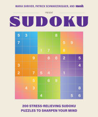 Title: Maria Shriver, Patrick Schwarzenegger, and MOSH Present: Sudoku: 200 Stress-Relieving Sudoku Puzzles to Sharpen Your Mind, Author: Maria Shriver