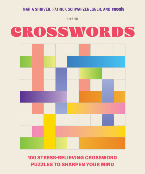 100 Stress-Relieving Crossword Puzzles to Sharpen Your Mind: Presented by Maria Shriver, Patrick Schwarzenegger, and MOSH (Revised Updated)
