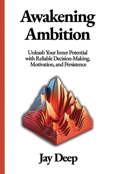 Awakening Ambition: Unleash Your Inner Potential with Reliable Decision-Making, Motivation, and Persistence