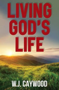 Title: Living God's Life, Author: W J Caywood