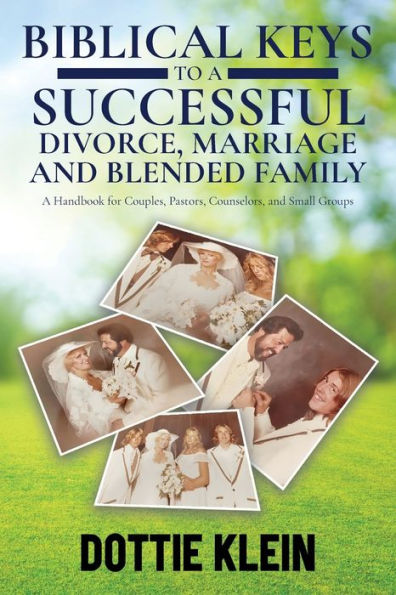 Biblical Keys to a Successful Divorce, Marriage and Blended Family: A Handbook for Couples, Pastors, Counselors, and Small Groups