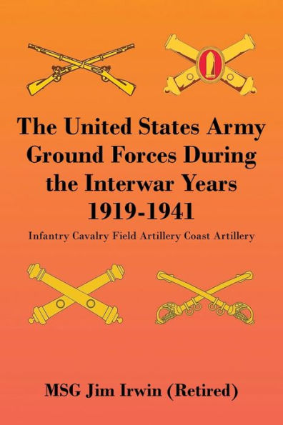 the United States Army Ground Forces During Interwar Years 1919-1941: Infantry Cavalry Field Artillery Coast