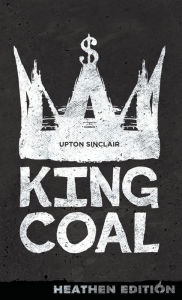 Title: King Coal (Heathen Edition), Author: Upton Sinclair