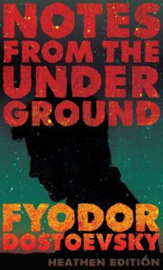Title: Notes from the Underground (Heathen Edition), Author: Fyodor Dostoevsky
