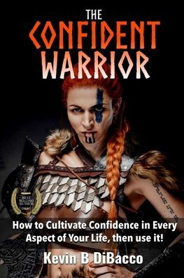 The Confident Warrior: How to Cultivate Confidence everyday life, then use it!