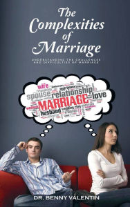 Title: The Complexities of Marriage: Understanding the challenges and difficulties of Marriage, Author: Dr. Benny Valentin