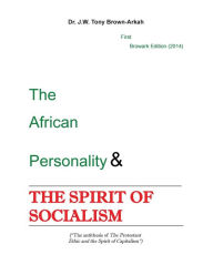 Download books for free on laptop The African Personality: The Spirit of Socialism by Dr. J. W. Tony Brown-arkah 9781963247077 English version