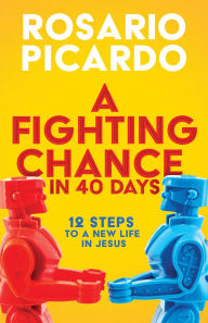 Free book search and download A Fighting Chance in 40 Days: 12 Steps to a New Life in Jesus by Rosario Picardo 9781963265576