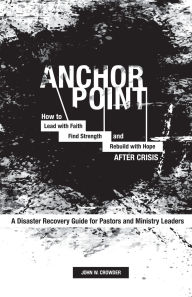 Mobile ebooks free download pdf Anchor Point: How To Lead with Faith, Find Strength, and Rebuild with Hope After Crisis by John Crowder