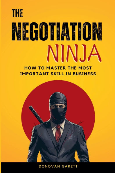 the Negotiation Ninja: How to Master Most Important Skill Business