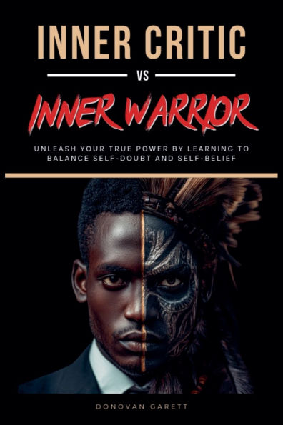 Inner Critic vs. Warrior: Unleash Your True Power by Learning to Balance Self-Doubt and Self-Belief