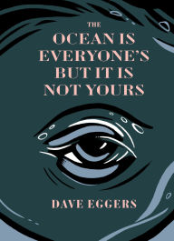Title: The Ocean is Everyone's But It Is Not Yours, Author: Dave Eggers