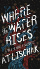 Where the Water Rises: A Tale of Love & Sacrifice