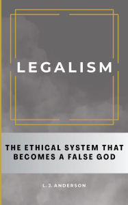 Download book free Legalism: The Ethical System That Becomes a False God 9781963291162 by L J Anderson MOBI PDF