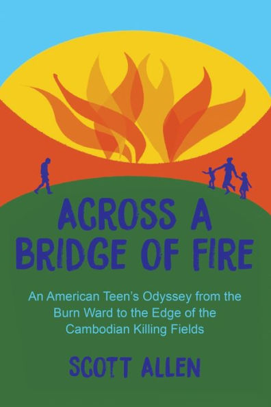 Across a Bridge of Fire: An American Teen's Odyssey from the Burn Ward to the Edge of the Cambodian Killing Fields