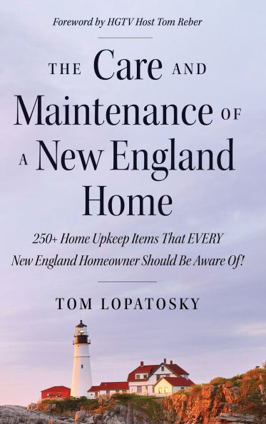 The Care and Maintenance of a New England Home: 250+ Home Upkeep Items That EVERY New England Homeowner Should Be Aware Of!