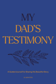 Title: My Dad's Testimony (Sb): A Guided Journal for Sharing His Beautiful Story, Author: Alabaster
