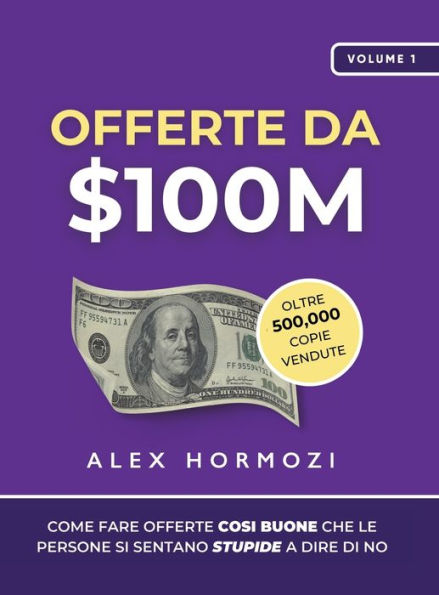 Offerte da $100M: Come Fare Offerte Cosï¿½ Buone Che Le Persone Si Sentano Stupide A Dire Di No
