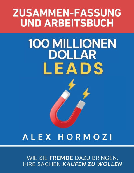100 Millionen Dollar Leads Zusammen-fassung und Arbeitsbuch: Wie Sie Fremde dazu bringen, Ihre Sachen kaufen zu wollen