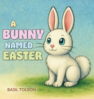 Title: A Bunny Named Easter, Author: Basil Tolson