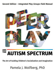 Title: Peer Play and the Autism Spectrum: The Art of Guiding Children's Socialization and Imagination, Author: Pamela J. Wolfberg