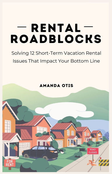 Rental Roadblocks: Solving 12 Short-Term Vacation Issues That Impact Your Bottom Line